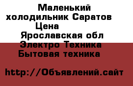  Маленький холодильник Саратов  › Цена ­ 5 000 - Ярославская обл. Электро-Техника » Бытовая техника   